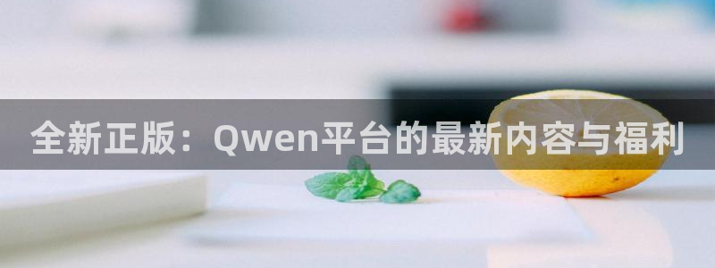 sunbet官网：全新正版：Qwen平台的最新内容与福利